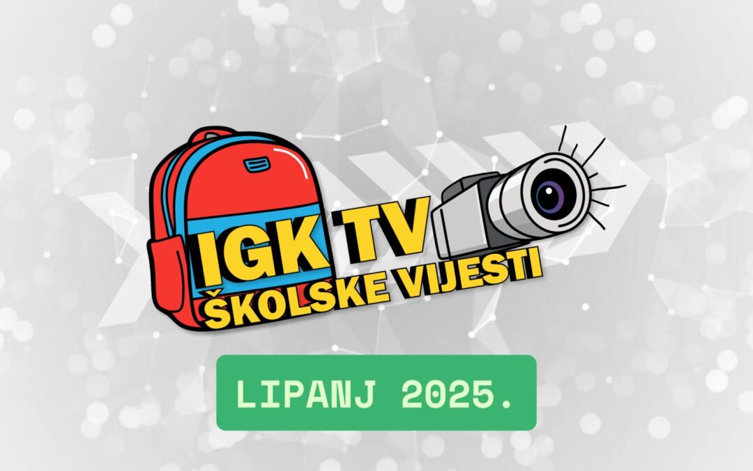IGKTV školske vijesti za mjesec lipanj 2025.